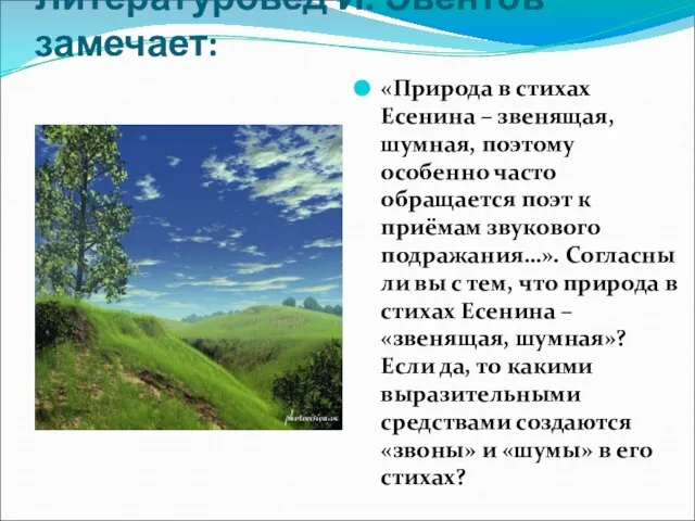 Литературовед И. Эвентов замечает: «Природа в стихах Есенина – звенящая, шумная, поэтому