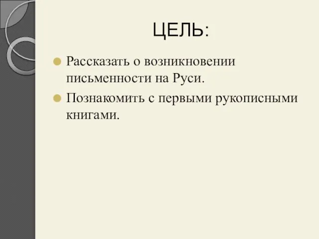 ЦЕЛЬ: Рассказать о возникновении письменности на Руси. Познакомить с первыми рукописными книгами.