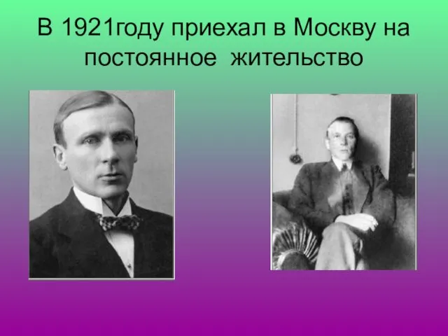 В 1921году приехал в Москву на постоянное жительство