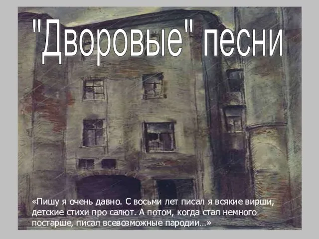 http://artcyclopedia.ru/img/big/002050003.jpg "Дворовые" песни «Пишу я очень давно. С восьми лет писал я