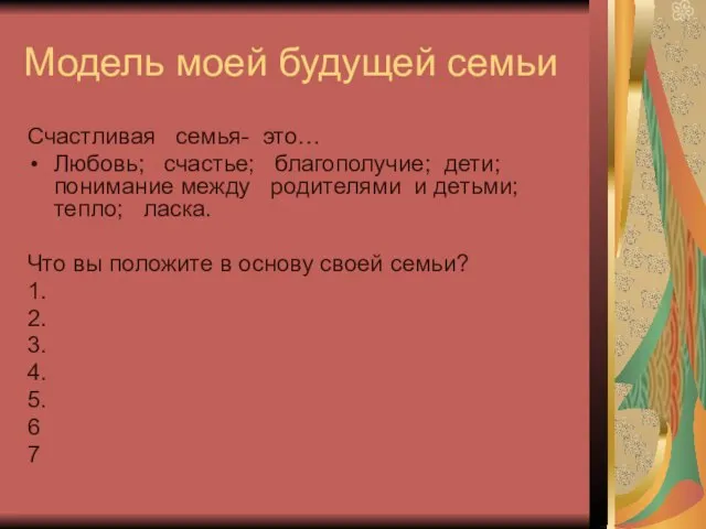 Модель моей будущей семьи Счастливая семья- это… Любовь; счастье; благополучие; дети; понимание