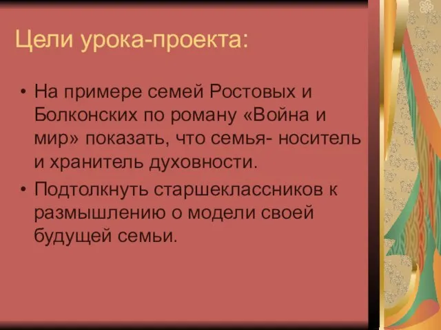 Цели урока-проекта: На примере семей Ростовых и Болконских по роману «Война и