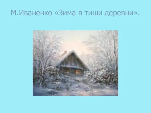 М.Иваненко «Зима в тиши деревни».