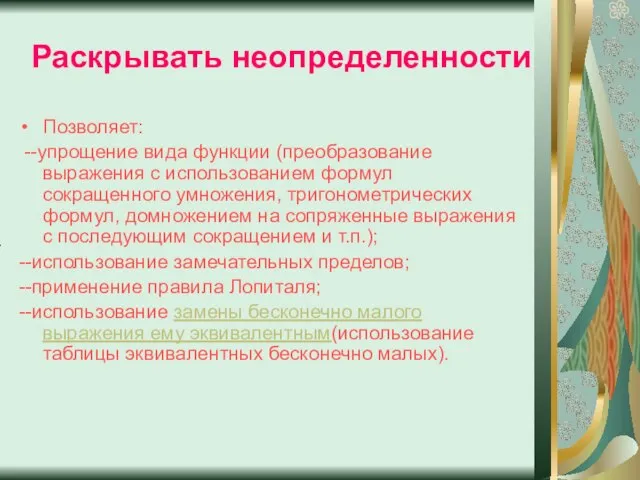 Раскрывать неопределенности Позволяет: --упрощение вида функции (преобразование выражения с использованием формул сокращенного