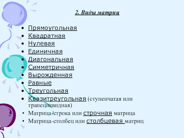 2. Виды матриц Прямоугольная Квадратная Нулевая Единичная Диагональная Симметричная Вырожденная Равные Треугольная