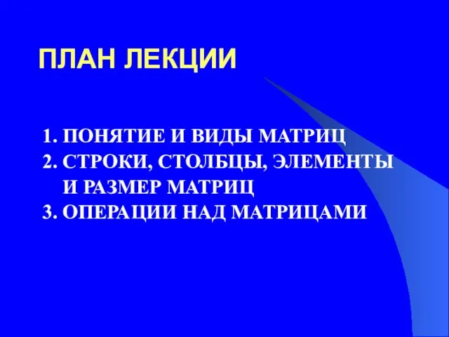 ПЛАН ЛЕКЦИИ 1. ПОНЯТИЕ И ВИДЫ МАТРИЦ 2. СТРОКИ, СТОЛБЦЫ, ЭЛЕМЕНТЫ И