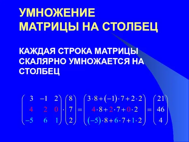 УМНОЖЕНИЕ МАТРИЦЫ НА СТОЛБЕЦ КАЖДАЯ СТРОКА МАТРИЦЫ СКАЛЯРНО УМНОЖАЕТСЯ НА СТОЛБЕЦ