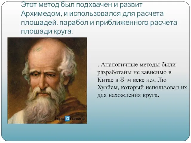 Этот метод был подхвачен и развит Архимедом, и использовался для расчета площадей,