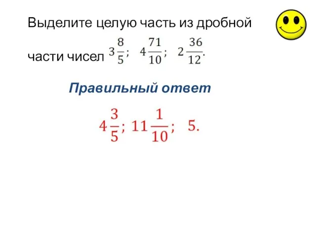 Правильный ответ Выделите целую часть из дробной части чисел