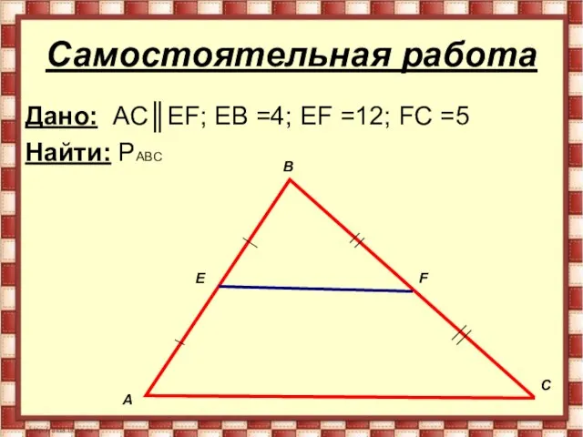 Самостоятельная работа Дано: AC║EF; EB =4; EF =12; FC =5 Найти: PABC