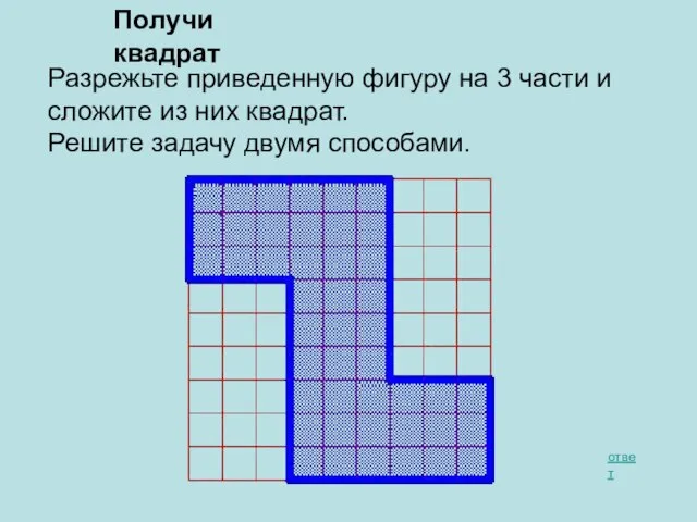 Получи квадрат ответ Разрежьте приведенную фигуру на 3 части и сложите из