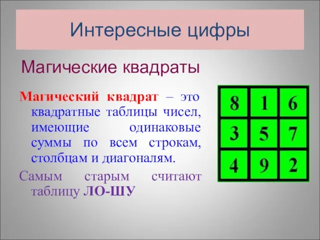 Интересные цифры Магические квадраты Магический квадрат – это квадратные таблицы чисел, имеющие