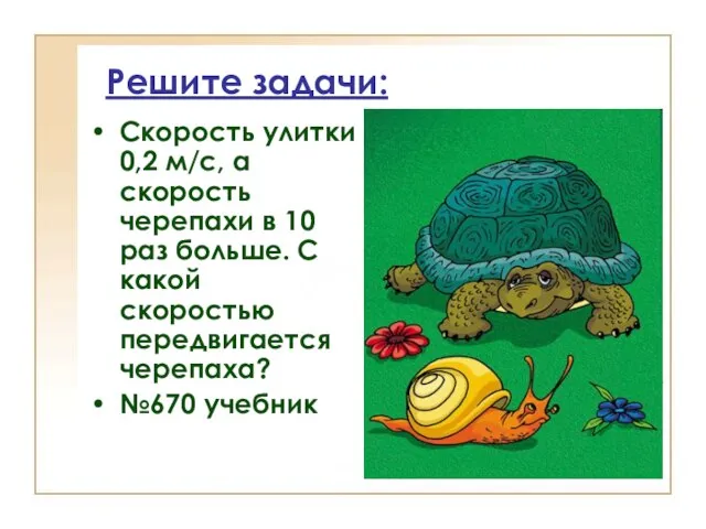 Решите задачи: Скорость улитки 0,2 м/с, а скорость черепахи в 10 раз