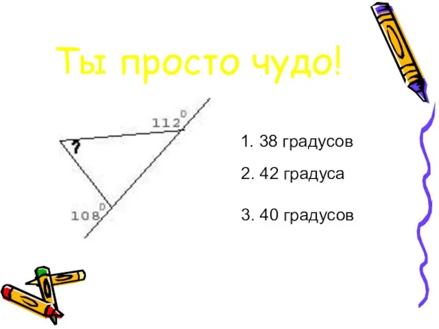 Ты просто чудо! 1. 38 градусов 2. 42 градуса 3. 40 градусов