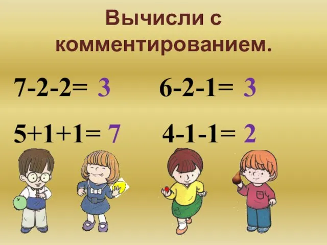 Вычисли с комментированием. 7-2-2= 3 5+1+1= 7 6-2-1= 3 4-1-1= 2