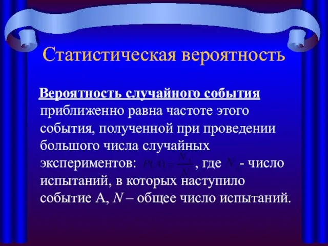 Статистическая вероятность Вероятность случайного события приближенно равна частоте этого события, полученной при