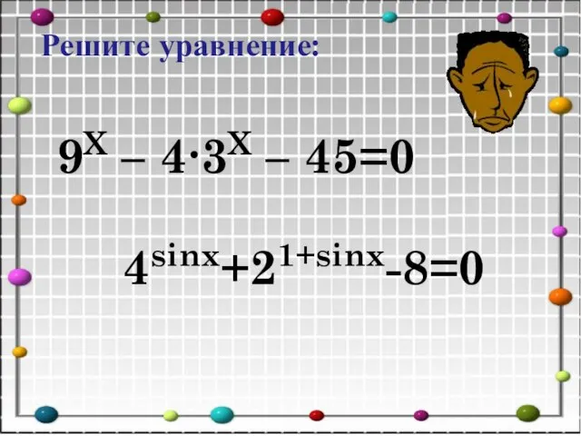 Решите уравнение: 9X – 4∙3X – 45=0 4sinx+21+sinx-8=0
