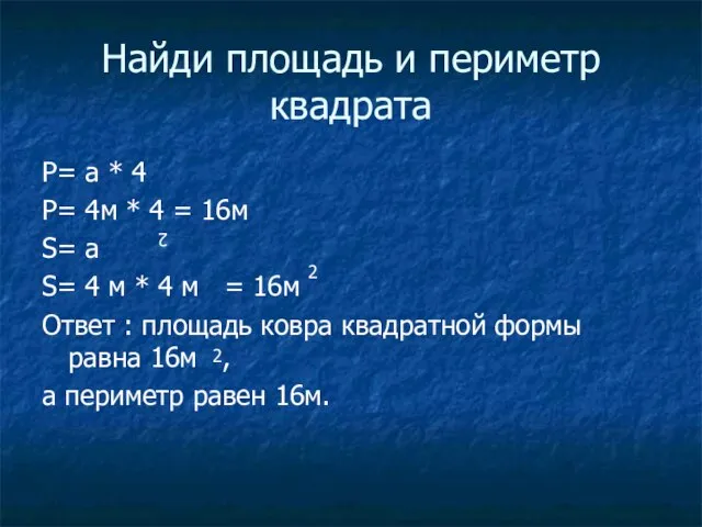 Найди площадь и периметр квадрата P= a * 4 P= 4м *