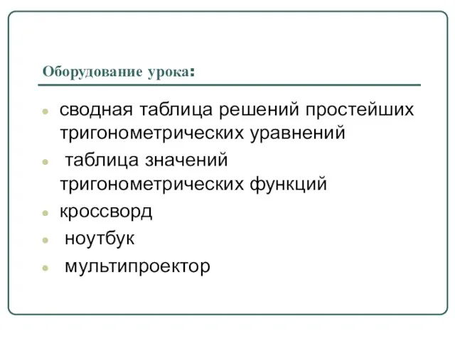 Оборудование урока: сводная таблица решений простейших тригонометрических уравнений таблица значений тригонометрических функций кроссворд ноутбук мультипроектор