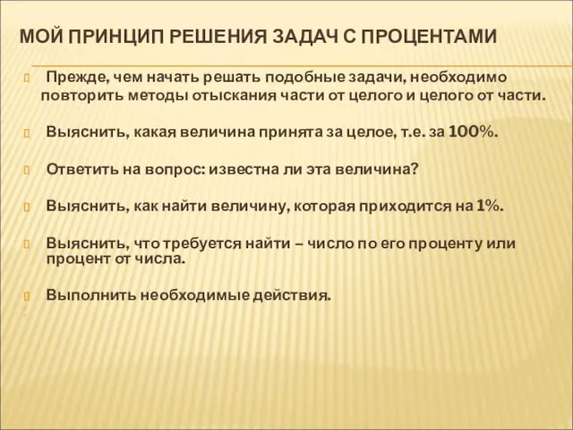 МОЙ ПРИНЦИП РЕШЕНИЯ ЗАДАЧ С ПРОЦЕНТАМИ Прежде, чем начать решать подобные задачи,