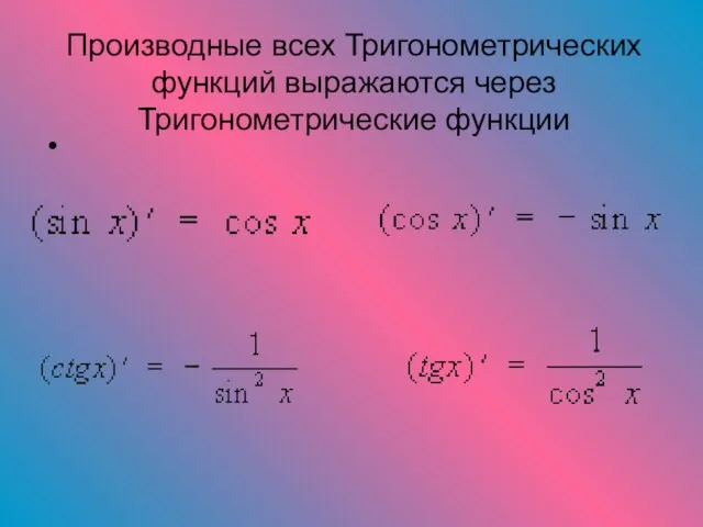 Производные всех Тригонометрических функций выражаются через Тригонометрические функции