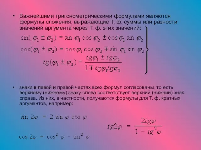 Важнейшими тригонометрическими формулами являются формулы сложения, выражающие Т. ф. суммы или разности