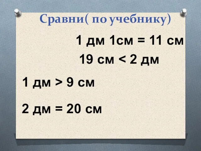 Сравни( по учебнику) 1 дм > 9 см 2 дм = 20