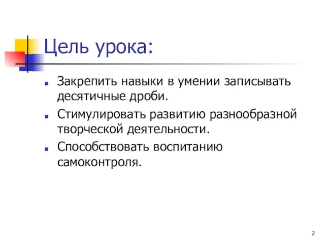 Цель урока: Закрепить навыки в умении записывать десятичные дроби. Стимулировать развитию разнообразной