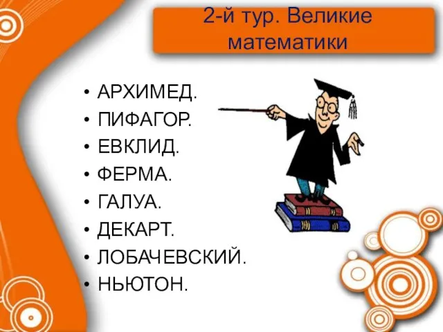 2-й тур. Великие математики АРХИМЕД. ПИФАГОР. ЕВКЛИД. ФЕРМА. ГАЛУА. ДЕКАРТ. ЛОБАЧЕВСКИЙ. НЬЮТОН.