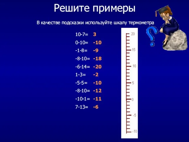 Решите примеры В качестве подсказки используйте шкалу термометра 10-7= 0-10= -1-8= -8-10=