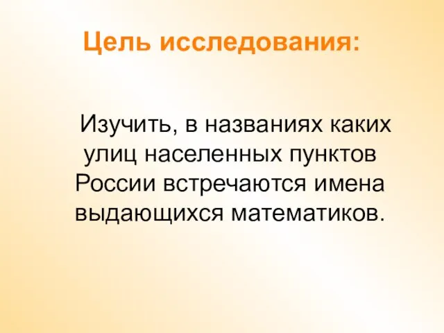 Цель исследования: Изучить, в названиях каких улиц населенных пунктов России встречаются имена выдающихся математиков.