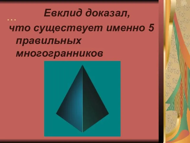 … Евклид доказал, что существует именно 5 правильных многогранников