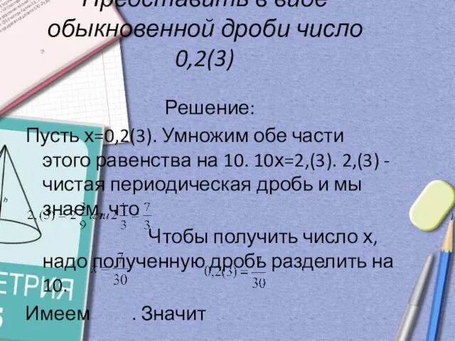 Представить в виде обыкновенной дроби число 0,2(3) Решение: Пусть х=0,2(3). Умножим обе