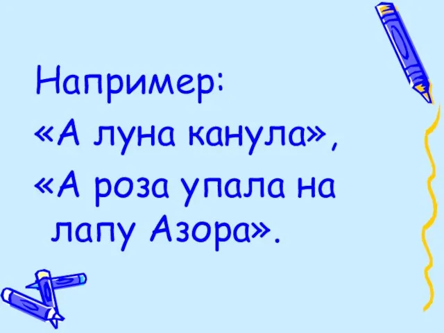 Например: «А луна канула», «А роза упала на лапу Азора».