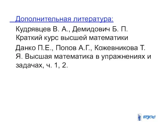 Дополнительная литература: Кудрявцев В. А., Демидович Б. П. Краткий курс высшей математики