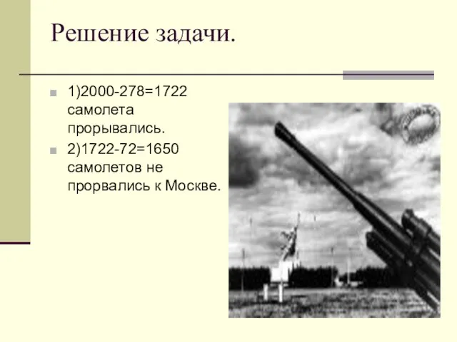 Решение задачи. 1)2000-278=1722 самолета прорывались. 2)1722-72=1650 самолетов не прорвались к Москве.