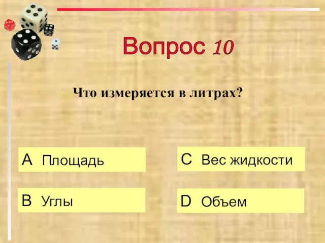 Что измеряется в литрах? А Площадь B Углы C Вес жидкости D Объем Вопрос 10