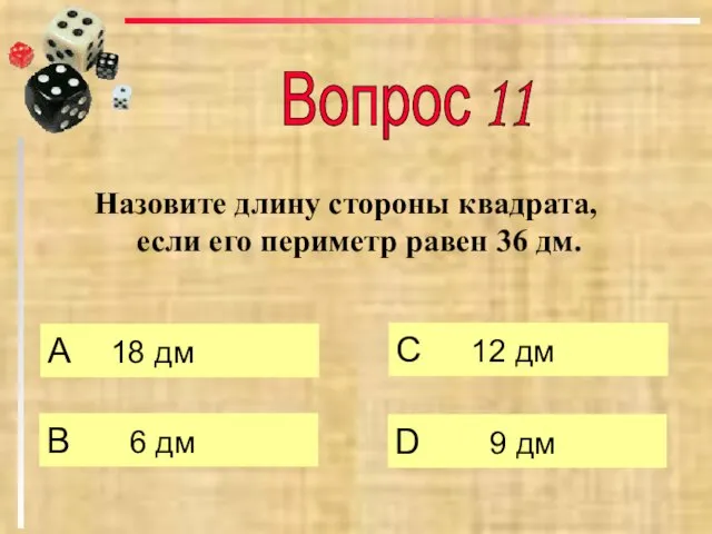 Назовите длину стороны квадрата, если его периметр равен 36 дм. А 18