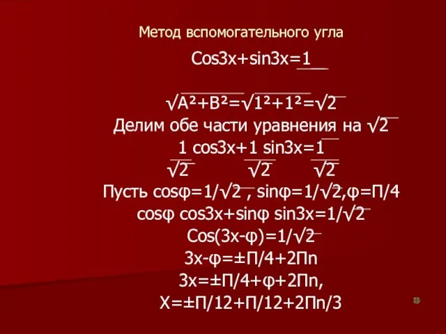 Метод вспомогательного угла Cos3x+sin3x=1 √A²+B²=√1²+1²=√2 Делим обе части уравнения на √2 1