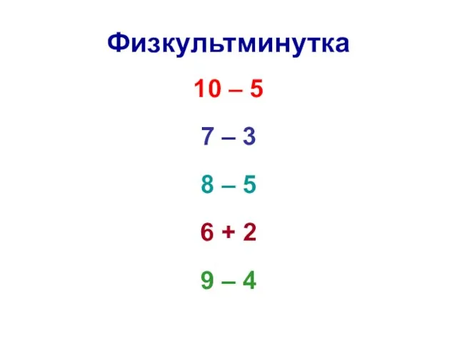 Физкультминутка 10 – 5 7 – 3 8 – 5 6 + 2 9 – 4