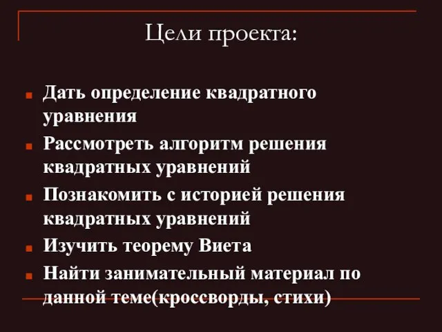 Цели проекта: Дать определение квадратного уравнения Рассмотреть алгоритм решения квадратных уравнений Познакомить