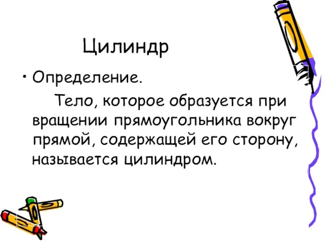 Цилиндр Определение. Тело, которое образуется при вращении прямоугольника вокруг прямой, содержащей его сторону, называется цилиндром.