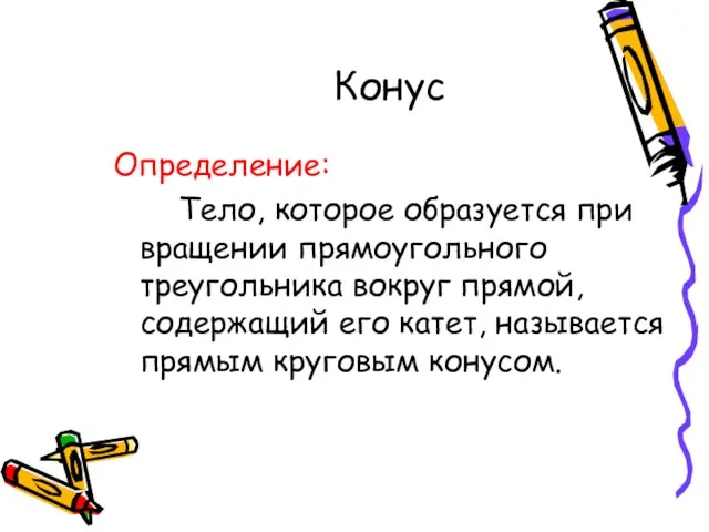 Конус Определение: Тело, которое образуется при вращении прямоугольного треугольника вокруг прямой, содержащий