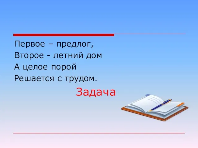 Первое – предлог, Второе - летний дом А целое порой Решается с трудом. Задача