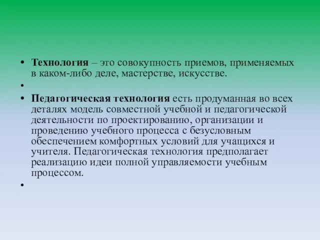 Технология – это совокупность приемов, применяемых в каком-либо деле, мастерстве, искусстве. Педагогическая