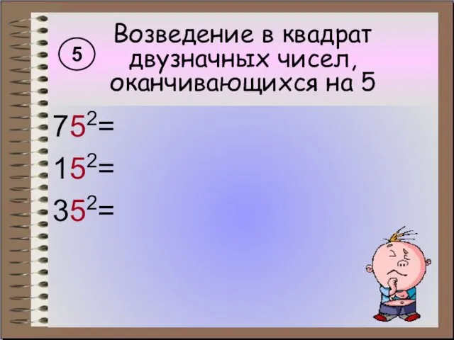 Возведение в квадрат двузначных чисел, оканчивающихся на 5 752= 152= 352= 5