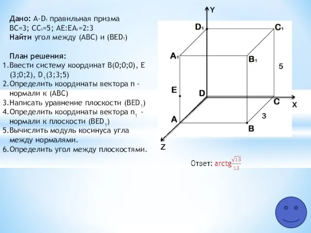 Z Y X 5 3 Дано: A-D1 правильная призма ВС=3; СC1=5; АЕ:ЕA1=2:3
