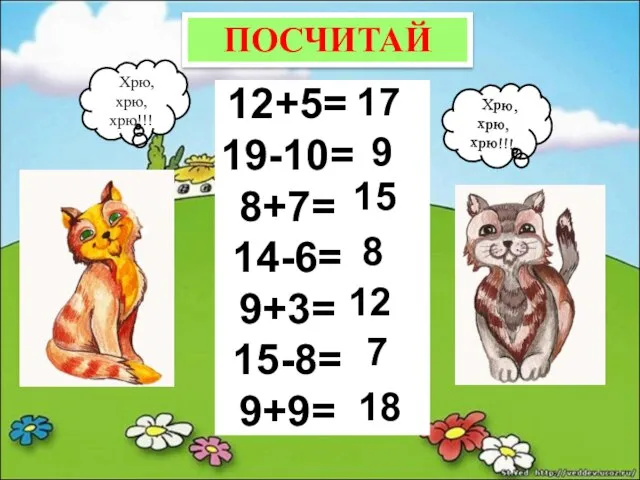 ХХрю, хрю, хрю!!! ХХрю, хрю, хрю!!! 12+5= 19-10= 8+7= 14-6= 9+3= 15-8=