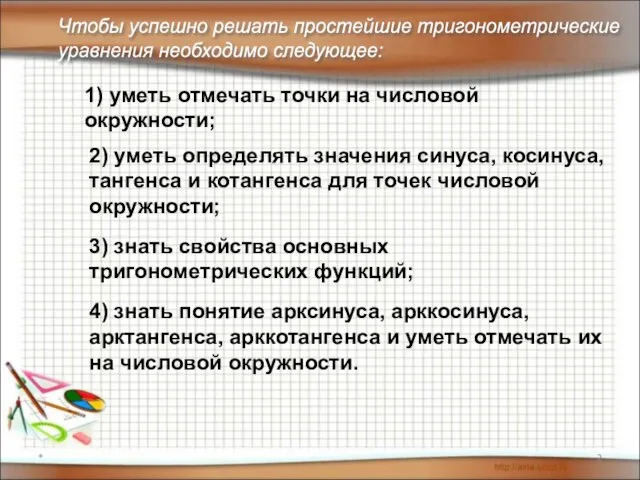 * Чтобы успешно решать простейшие тригонометрические уравнения необходимо следующее: 2) уметь определять