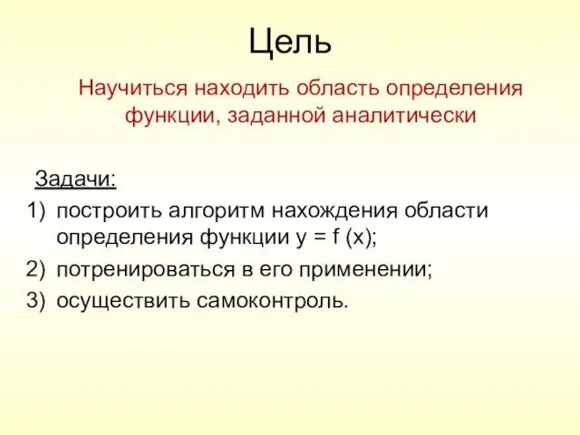 Цель Научиться находить область определения функции, заданной аналитически Задачи: построить алгоритм нахождения